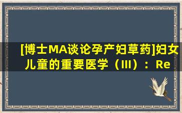 [博士MA谈论孕产妇草药]妇女儿童的重要医学（III）：Rehmannia的故事—— Rehmannia妇女健康饮食疗法食谱